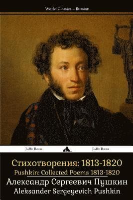 Pushkin: Collected Poems 1813-1820: Sobrannie Sochineniy: Stikhotvoreniya 1813-1820
