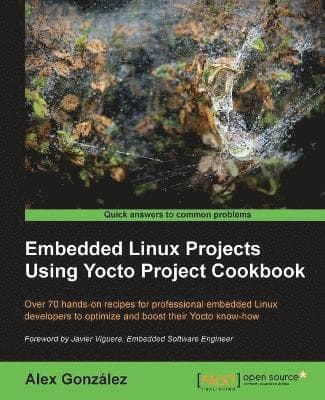 Embedded Linux Projects Using Yocto Project Cookbook: Over 70 hands-on recipes for professional embedded Linux developers to optimize and boost their