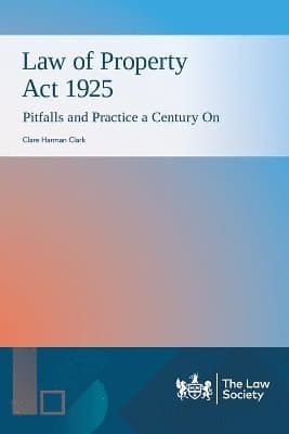 Law of Property Act 1925: Pitfalls and Practice a Century On