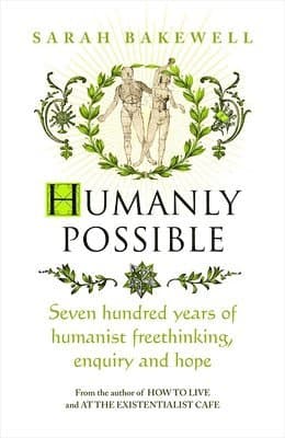Humanly Possible : The great humanist experiment in living