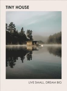 Tiny House: Live Small, Dream Big