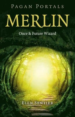 Pagan Portals – Merlin: Once and Future Wizard