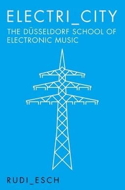 Electri_City: The Dusseldorf School of Electronic Music