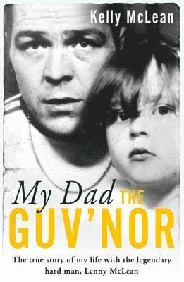 My Dad, The Guv'nor - The True Story of My Life with the Legendary Hard Man, Lenny McLean