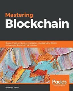 Mastering Blockchain: Deeper insights into decentralization, cryptography, Bitcoin, and popular Blockchain frameworks