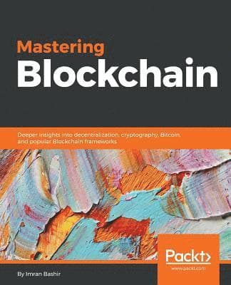 Mastering Blockchain: Deeper insights into decentralization, cryptography, Bitcoin, and popular Blockchain frameworks