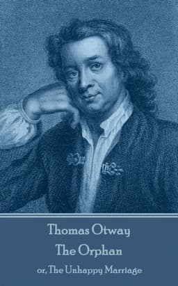 Thomas Otway - The Orphan: or, The Unhappy Marriage
