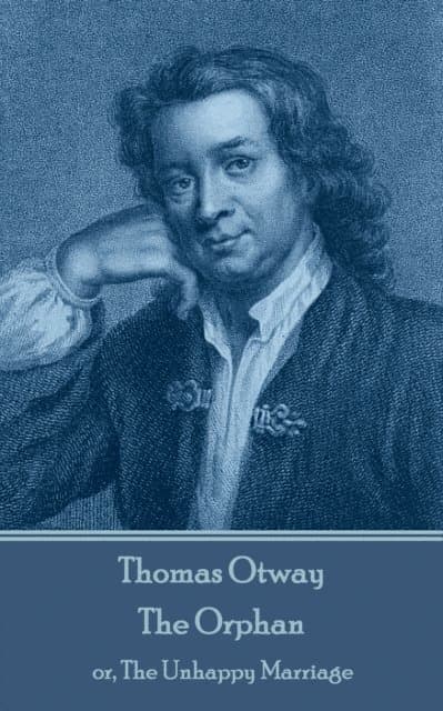 Thomas Otway - The Orphan: or, The Unhappy Marriage