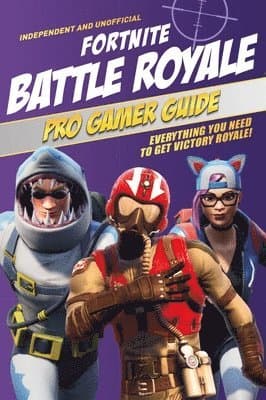 Fortnite Battle Royale Pro Gamer Guide (Independent & Unofficial)