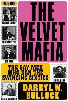 Velvet Mafia: The Gay Men Who Ran the Swinging Sixties