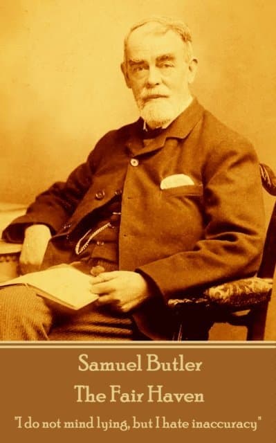 Samuel Butler - The Fair Haven: "I do not mind lying, but I hate inaccuracy"