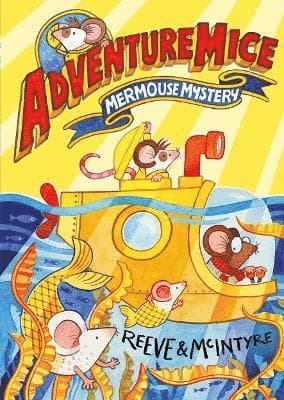 Adventuremice: Mermouse Mystery - from bestselling creative dream team, Reeve and McIntyre