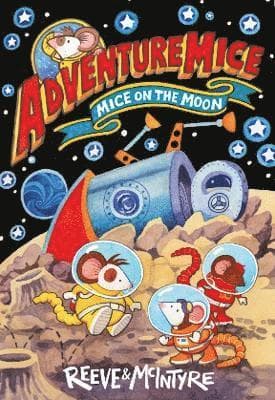 Adventuremice: Mice on the Moon - from bestselling creative dream team, Reeve and McIntyre
