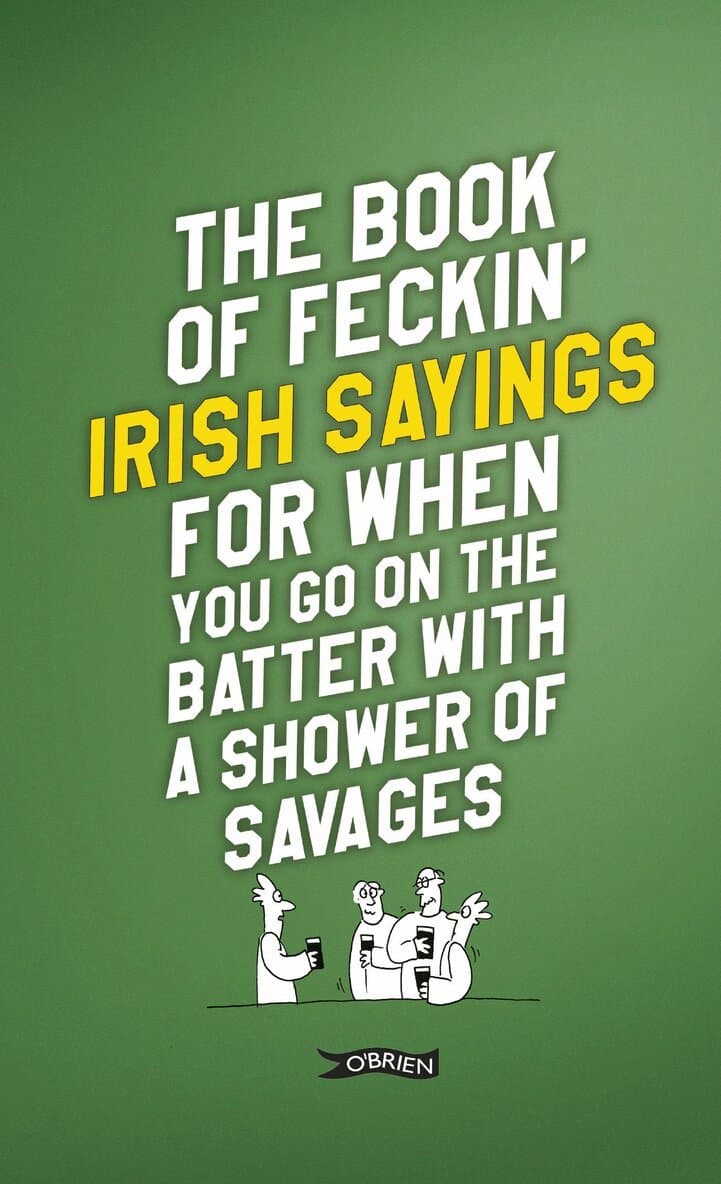 Book of Feckin' Irish Sayings For When You Go On The Batter With A Shower of Savages