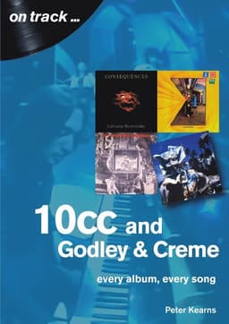 10cc and Godley and Creme: Every Album, Every Song (On Track)