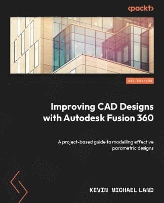 Improving CAD Designs with Autodesk Fusion 360