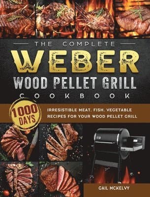 Complete Weber Wood Pellet Grill Cookbook