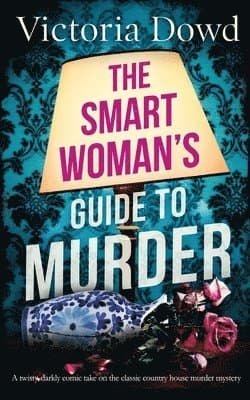 SMART WOMAN'S GUIDE TO MURDER a twisty, darkly comic take on the classic house murder mystery