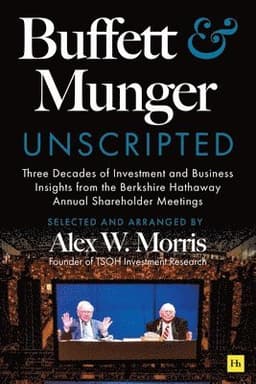 Buffett and Munger Unscripted: Three Decades of Investment and Business Insights from the Berkshire Hathaway Annual Shareholder Meetings
