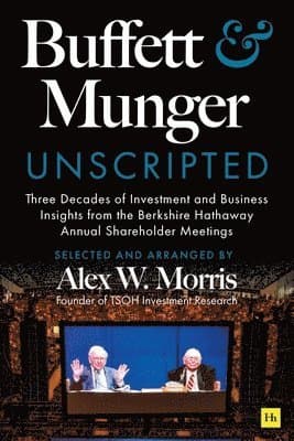 Buffett and Munger Unscripted: Three Decades of Investment and Business Insights from the Berkshire Hathaway Annual Shareholder Meetings
