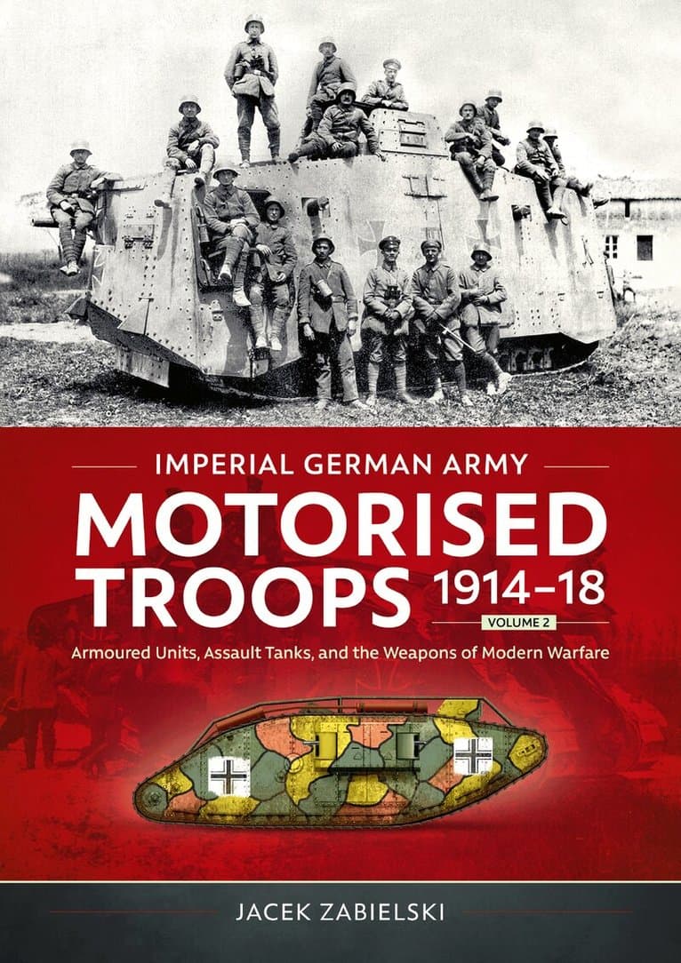 Imperial German Army Motorised Troops 1914-18 Volume 2