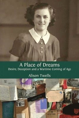 A Place of Dreams: Desire, Deception and a Wartime Coming of Age