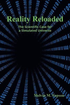 Reality Reloaded: The Scientific Case for a Simulated Universe