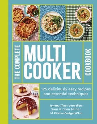 The Complete Multicooker Cookbook: Perfect for the Ninja Foodi, Speedi, Instant Pot and Your Favourite Machines
