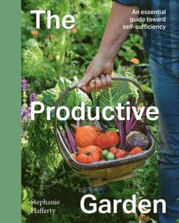 The Productive Garden: An Essential Guide Toward Self-Sufficiency