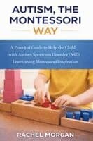 Autism, the Montessori Way: A Practical Guide to Help the Child with Autism Spectrum Disorder (ASD) Learn using Montessori Inspiration