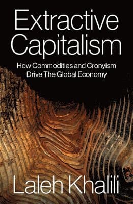 Extractive Capitalism: How Commodities and Cronyism Drive the Global Economy