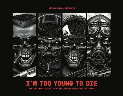 I'm Too Young To Die: The Ultimate Guide to First-Person Shooters 1992-2002 (Collector's Edition)