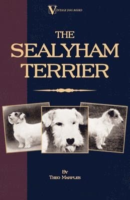 Sealyham Terrier - His Origin, History, Show Points and Uses As A Sporting Dog - How to Breed, Select, Rear, And Prepare For Exhibition