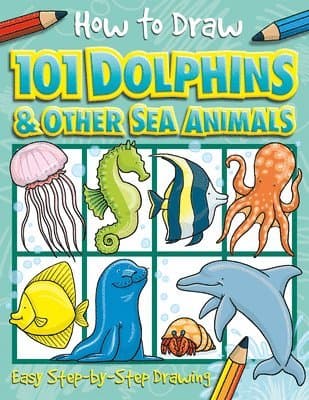How to Draw 101 Dolphins and Other Sea Animals