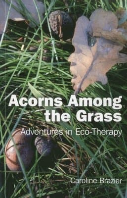 Acorns Among the Grass – Adventures in Eco–therapy