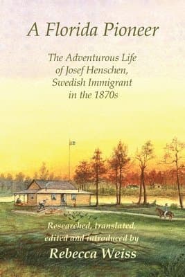 Florida Pioneer, The Adventurous Life of Josef Henschen, Swedish Immigrant in the 1870s