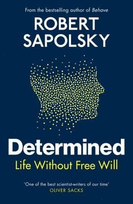 Determined : Life Without Free Will