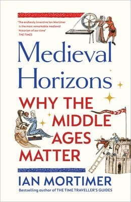 Medieval Horizons : Why the Middle Ages Matter