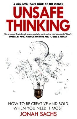 Unsafe Thinking: How to be Creative and Bold When You Need It Most