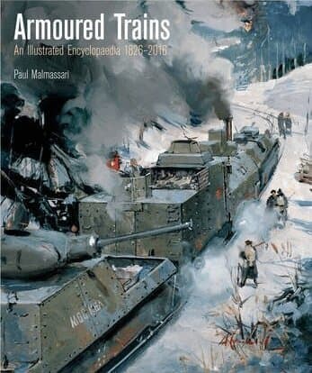 Armoured Trains: An Illustrated Encyclopaedia 1826-2016
