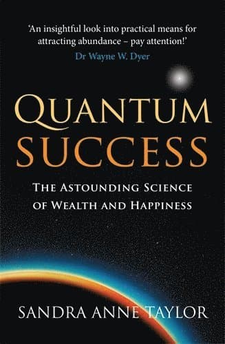 Quantum success - the astounding science of wealth and happiness