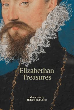 Elizabethan Treasures: Miniatures by Hilliard and Oliver