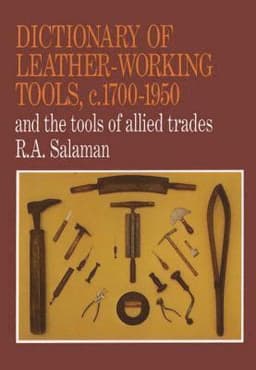 Dictionary of Leather-Working Tools, c.1700-1950 and the Tools of Allied Trades