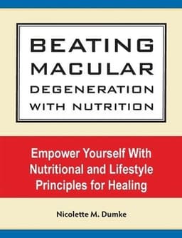 Beating Macular Degeneration With Nutrition: Empower Yourself With Nutritional and Lifestyle Principles for Healing