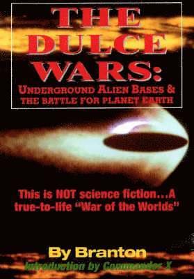 The Dulce Wars: Underground Alien Bases and the Battle for Planet Earth: This is Not Science Fiction. . .A True-To-Life War Of The Worlds