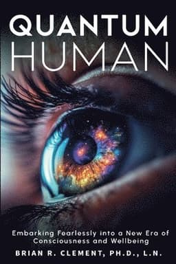 Quantum Human-Embarking Fearlessly Into A New Era Of Consciousness and Wellbeing