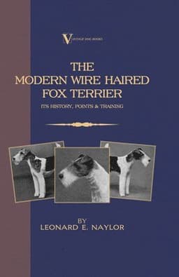 Modern Wire Haired Fox Terrier - Its History, Points & Training (A Vintage Dog Books Breed Classic)