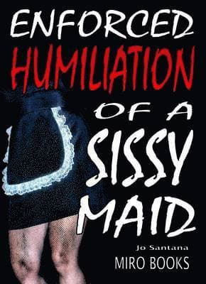 Enforced Humiliation of a Sissy Maid