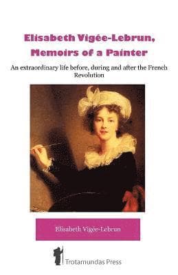 Elisabeth Vigee-Lebrun, Memoirs of a Painter
