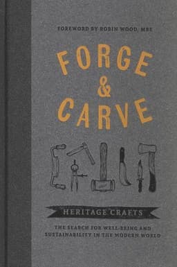 Forge & Carve : Heritage Crafts - The Search for Well-being and Sustainability in the Modern World